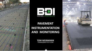 PAVEMENT
INSTRUMENTATION
AND MONITORING
TOM WEINMANN
TOMW@BDITEST.COM
 