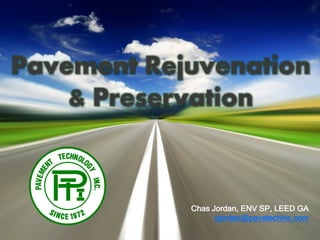 Chas Jordan, ENV SP, LEED GA
cjordan@pavetechinc.com
Pavement Rejuvenation
& Preservation
 