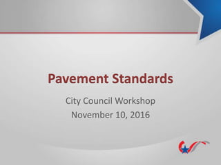 Pavement Standards
City Council Workshop
November 10, 2016
 