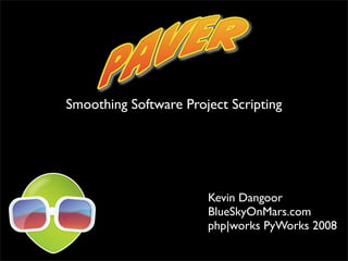 Smoothing Software Project Scripting




                       Kevin Dangoor
                       BlueSkyOnMars.com
                       php|works PyWorks 2008
 