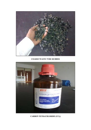 COARSE WASTE TYRE RUBBER

CARBON TETRACHLORIDE (CCl4)

 