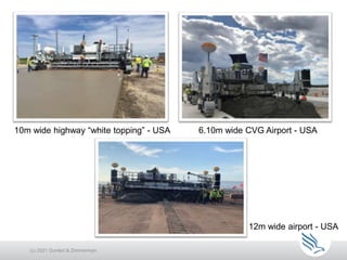 10m wide highway “white topping” - USA 6.10m wide CVG Airport - USA
12m wide airport - USA
(c) 2021 Guntert & Zimmerman
 