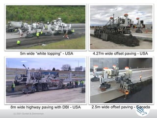 5m wide “white topping” - USA
8m wide highway paving with DBI - USA
4.27m wide offset paving - USA
2.5m wide offset paving - Canada
(c) 2021 Guntert & Zimmerman
 