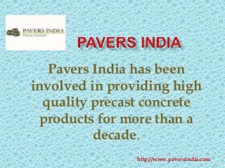 Pavers India has been 
involved in providing high 
quality precast concrete 
products for more than a 
decade. 
http://www.paversindia.com 
 