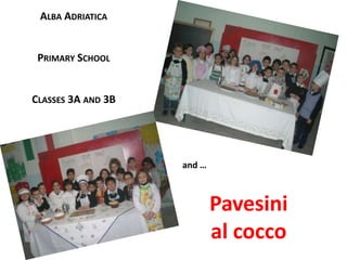 ALBA ADRIATICA

PRIMARY SCHOOL

CLASSES 3A AND 3B

”

and …

Pavesini
al cocco

 