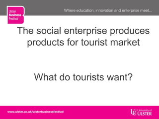 The social enterprise produces
products for tourist market
What do tourists want?
 