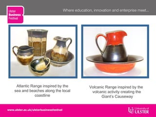 Atlantic Range inspired by the
sea and beaches along the local
coastline
Volcanic Range inspired by the
volcanic activity creating the
Giant’s Causeway
 