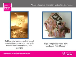 Table mats/runners, cushions and
scented bags are made from Irish
Linen with three different Celtic
Designs
Bags and purses made from
handmade felted fleece
 