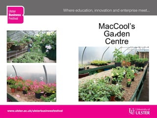MacCool’s
Garden
Centre
 