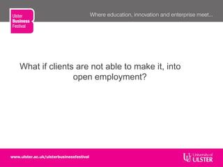 What if clients are not able to make it, into
open employment?
 
