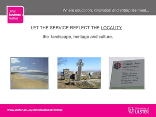 LET THE SERVICE REFLECT THE LOCALITY
the landscape, heritage and culture.
 