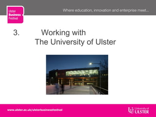 3. Working with
The University of Ulster
 