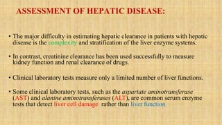 • The major difficulty in estimating hepatic clearance in patients with hepatic
disease is the complexity and stratificati...