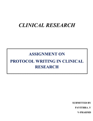 CLINICAL RESEARCH
ASSIGNMENT ON
PROTOCOL WRITING IN CLINICAL
RESEARCH
SUBMITTED BY
PAVITHRA .V
V-PHARMD
 