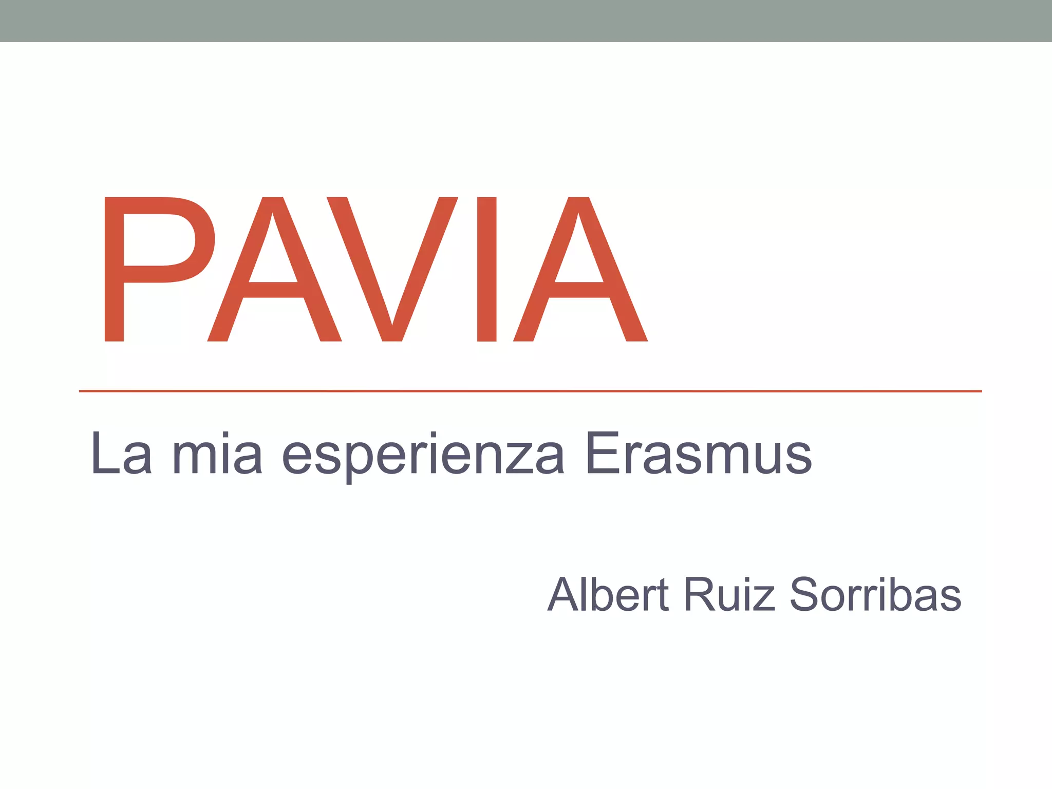 PAVIA
La mia esperienza Erasmus
Albert Ruiz Sorribas