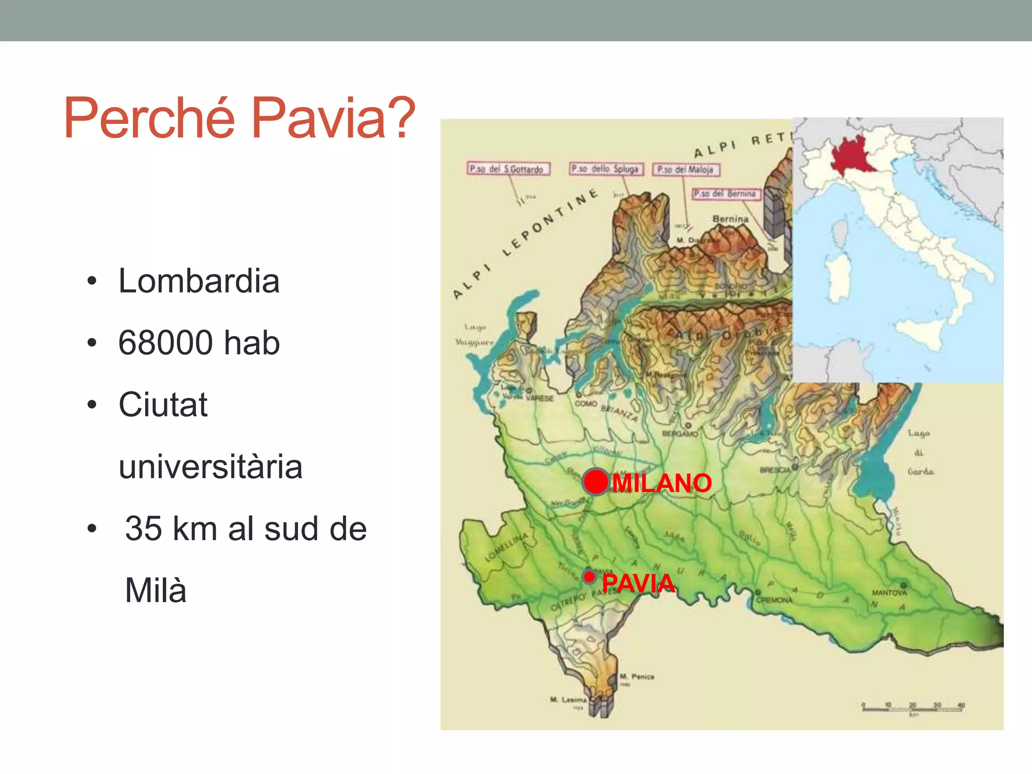 Perché Pavia?
• Lombardia
• 68000 hab
• Ciutat
universitària
• 35 km al sud de
Milà PAVIA
MILANO