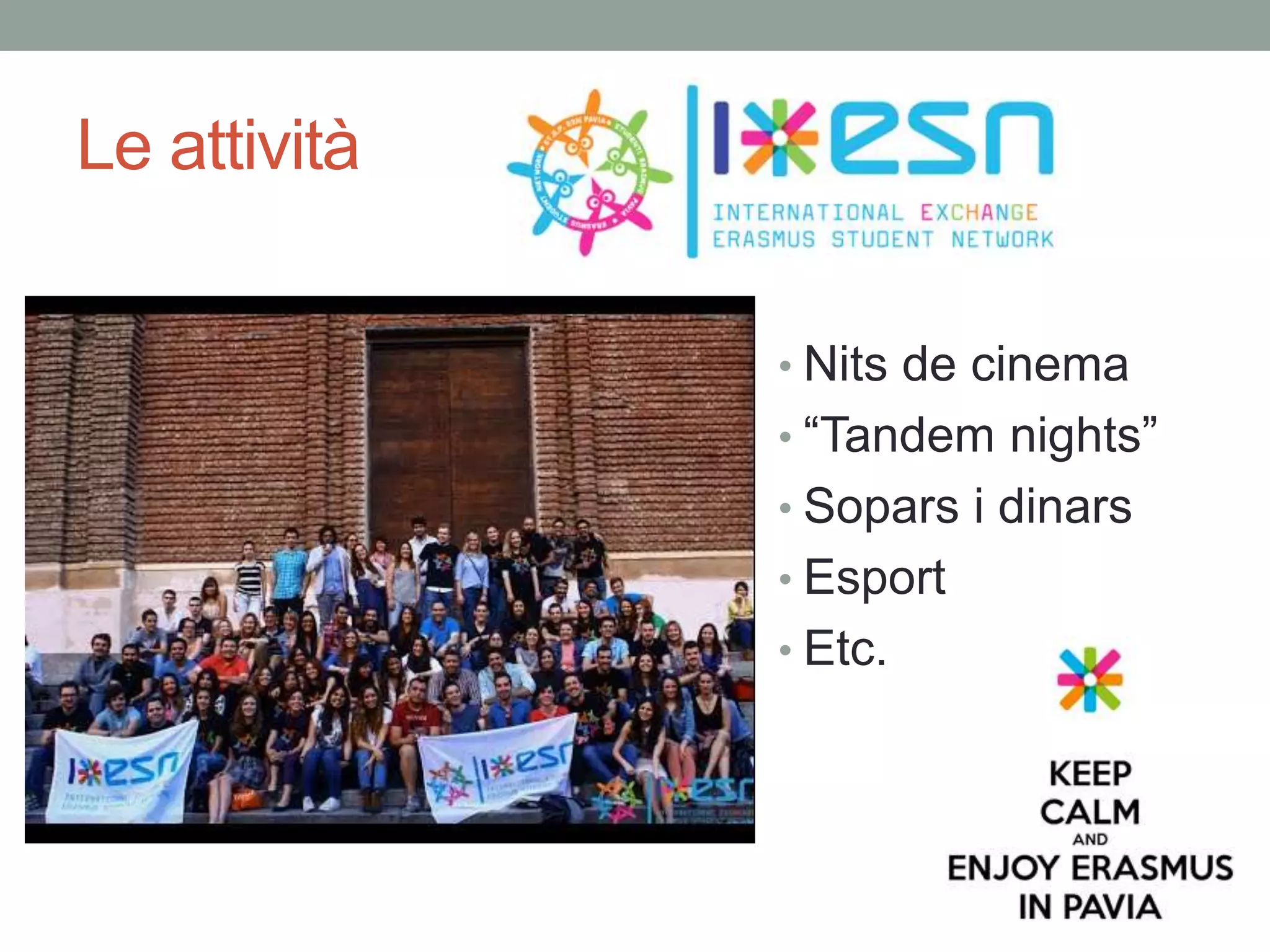 Le attività
• Nits de cinema
• “Tandem nights”
• Sopars i dinars
• Esport
• Etc.