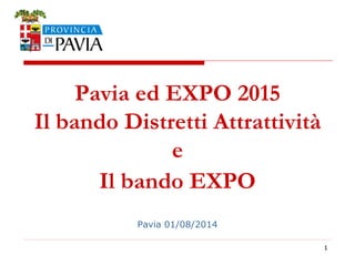 11
Pavia ed EXPO 2015
Il bando Distretti Attrattività
e
Il bando EXPO
Pavia 01/08/2014
 