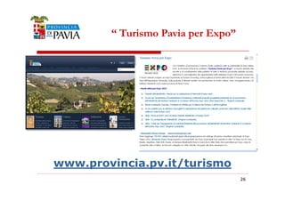 “ Turismo Pavia per Expo” 
222666 
www.provincia.pv.it/turismo 
 