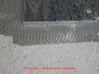 Airesnível – tela asfáltica Airesnível – pavimento flutuante Airesnível – revestimento cerâmico 