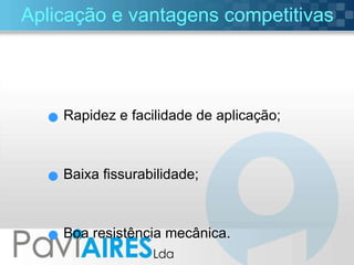 Aplicação e vantagens competitivas Rapidez e facilidade de aplicação; Baixa fissurabilidade; Boa resistência mecânica. 