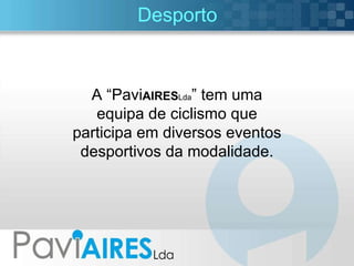 Desporto A “Pavi AIRES Lda ” tem uma equipa de ciclismo que participa em diversos eventos desportivos da modalidade. 
