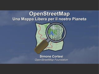 OpenStreetMap Una Mappa Libera per il nostro Pianeta ,[object Object],[object Object]