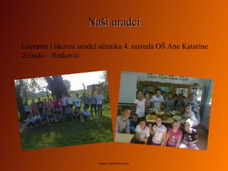 NašiNaši uradciuradci
Literarni i likovni uradci učenika 4. razreda OŠ Ane Katarine
Zrinski – Retkovci
www.zbornica.com
 