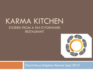 KARMA KITCHEN STORIES FROM A PAY-IT-FORWARD RESTAURANT Charityfocus Dolphins Retreat Sept 2010 