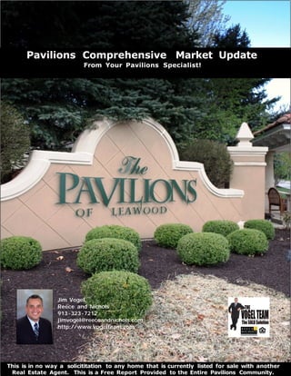 Pavilions Comprehensive Market Update
                          From Your Pavilions Specialist!




                 Jim Vogel,
                 Reece and Nichols
                 913 -323 -7212
                 jimvogel@reeceandnichols.com
                 http://www.vogelteam.com




This is in no way a solicititation to any home that is currently listed for sale with another
 Real Estate Agent. This is a Free Report Provided to the Entire Pavilions Community.
 