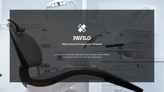 W W W . P A V I L O . C O M
PAVILO
Medical Dentist Presentation Template
Collaboratively administrate empowered markets via plug-and-play networks.
Dynamic procrastinate B2C users after installed base.
 