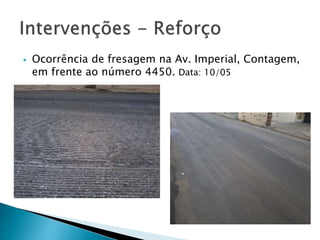  Ocorrência de fresagem na Av. Imperial, Contagem, 
em frente ao número 4450. Data: 10/05 
 