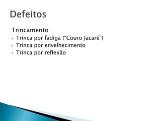 Trincamento 
 Trinca por fadiga (“Couro Jacaré”) 
 Trinca por envelhecimento 
 Trinca por reflexão 
 