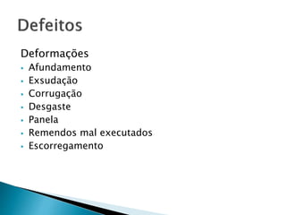 Deformações 
 Afundamento 
 Exsudação 
 Corrugação 
 Desgaste 
 Panela 
 Remendos mal executados 
 Escorregamento 
 