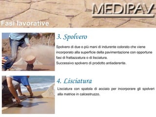 Fasi lavorative 3. Spolvero 4. Lisciatura Spolvero di due o più mani di indurente colorato che viene incorporato alla superficie della pavimentazione con opportune fasi di frattazzatura o di lisciatura.  Successivo spolvero di prodotto antiaderente. Lisciatura con spatola di acciaio per incorporare gli spolveri alla matrice in calcestruzzo. 