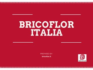 BRICOFLOR
ITALIA
PREPARED BY:
bricoflor.it
 