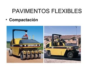PAVIMENTOS FLEXIBLES 
• Compactación 
 