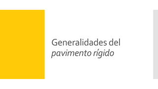 Generalidades del
pavimento rígido
 