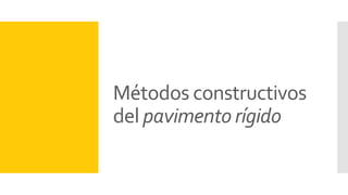 Métodos constructivos
del pavimento rígido
 
