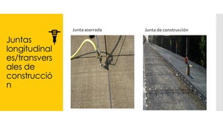 Juntas
longitudinal
es/transvers
ales de
construcció
n
Junta aserrada Junta de construcción
 