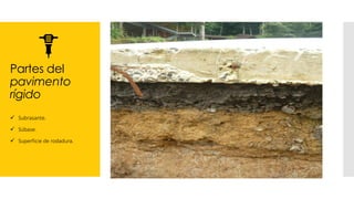 Partes del
pavimento
rígido
✓ Subrasante.
✓ Súbase.
✓ Superficie de rodadura.
 