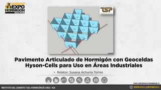 • Relator: Susana Achurra Torres
Pavimento Articulado de Hormigón con Geoceldas
Hyson-Cells para Uso en Áreas Industriales
 