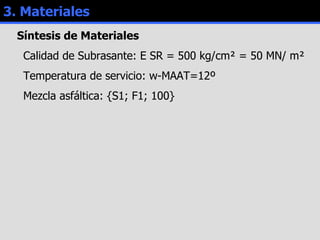 3. Materiales Síntesis de Materiales Calidad de Subrasante: E SR =  500 kg/cm² = 50 MN/ m² Temperatura de servicio: w-MAAT=12º Mezcla asfáltica:  {S1; F1; 100} 
