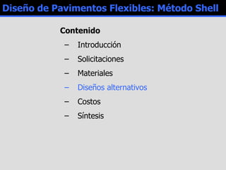 Diseño de Pavimentos Flexibles: Método Shell Contenido Introducción Solicitaciones Materiales Diseños alternativos Costos Síntesis 