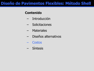 Diseño de Pavimentos Flexibles: Método Shell Contenido Introducción Solicitaciones Materiales Diseños alternativos Costos Síntesis 