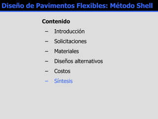 Diseño de Pavimentos Flexibles: Método Shell Contenido Introducción Solicitaciones Materiales Diseños alternativos Costos Síntesis 