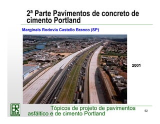 52
Tópicos de projeto de pavimentos
asfáltico e de cimento Portland
2ª Parte Pavimentos de concreto de
cimento Portland
Marginais Rodovia Castello Branco (SP)
2001
 