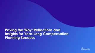Paving the Way: Reflections and
Insights for Year-Long Compensation
Planning Success
 