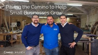 Paving the Camino to Help
Small Businesses Grow
Confidential
 