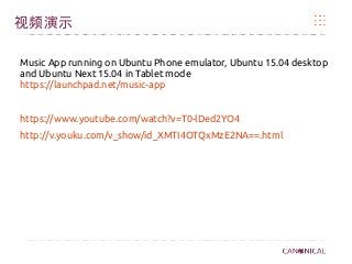 视频演示
Music App running on Ubuntu Phone emulator, Ubuntu 15.04 desktop
and Ubuntu Next 15.04 in Tablet mode
https://launchpad.net/music-app
https://www.youtube.com/watch?v=T0-lDed2YO4
http://v.youku.com/v_show/id_XMTI4OTQxMzE2NA==.html
 